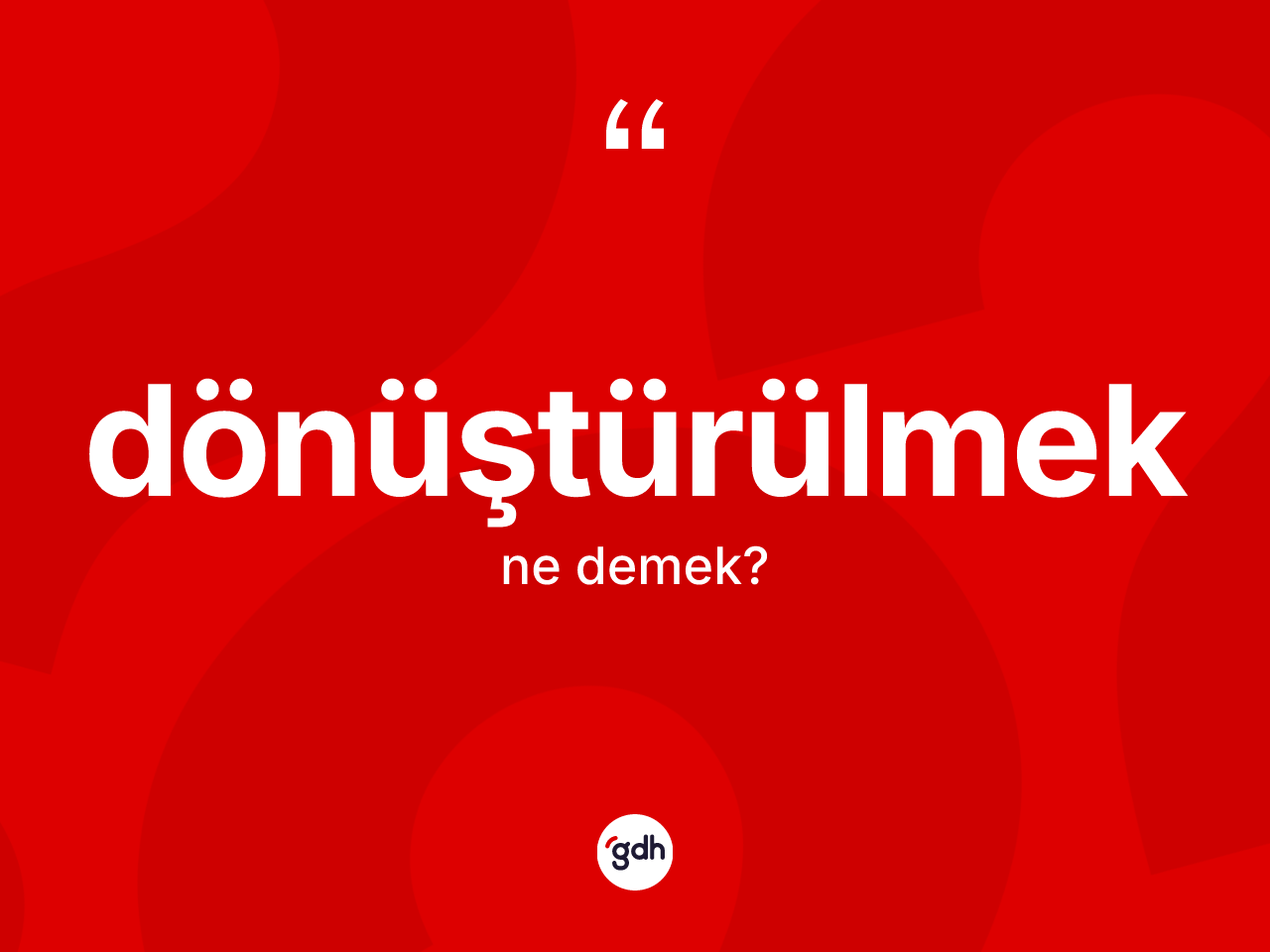 Dönüştürülmek kelimesi nedir? Dönüştürülmeğin halk arasındaki kullanımı nasıldır?