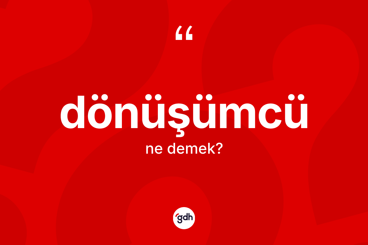 Dönüşümcü ne demek?