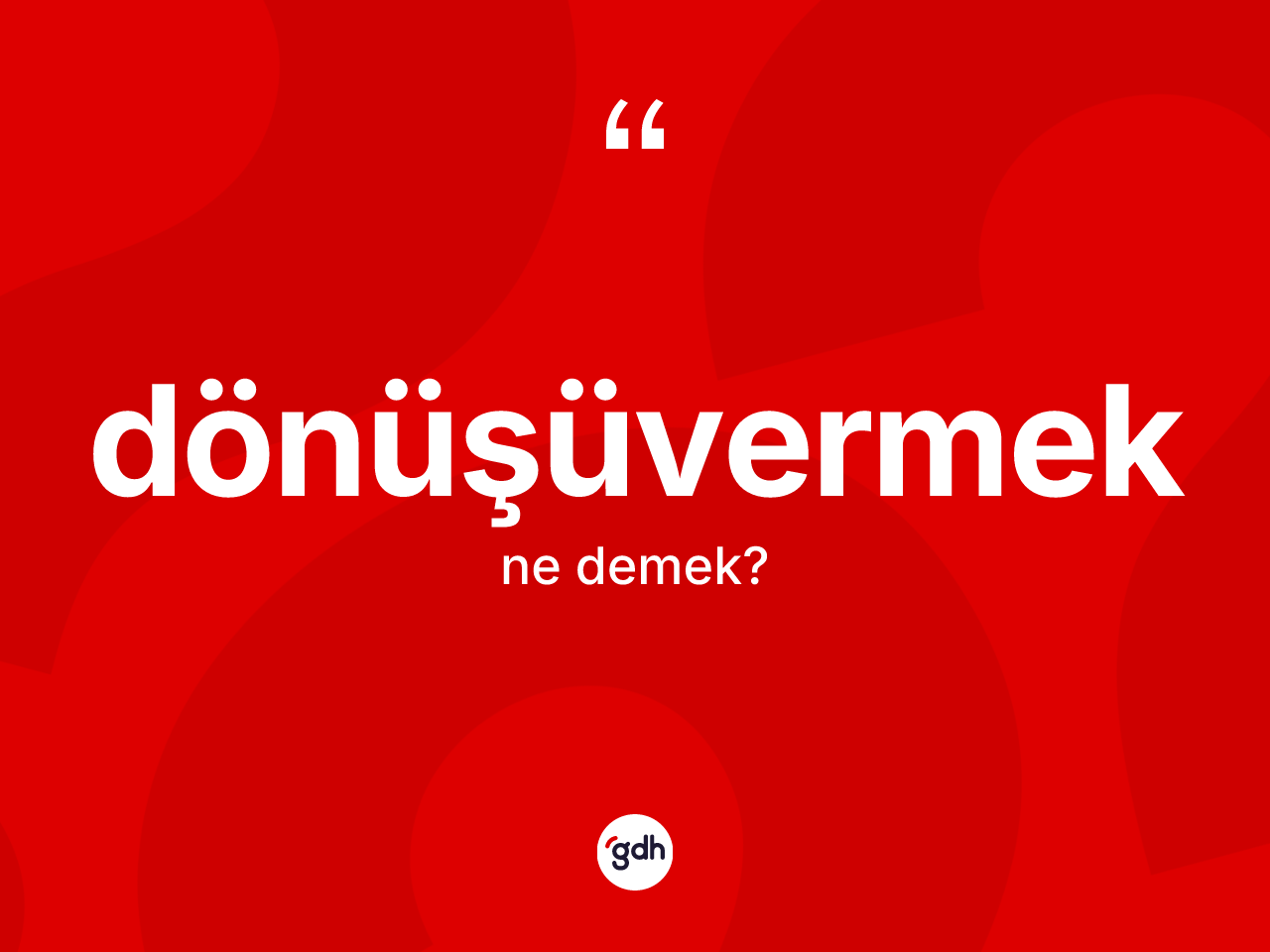 Dönüşüvermek kelimesi nedir? Dönüşüvermek kelimesinin kaç farklı anlamı var?