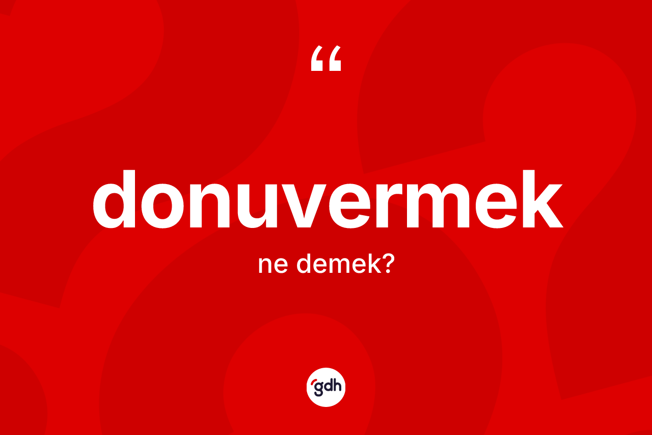 Donuvermek ne anlama gelir? Donuvermeğin halk arasındaki kullanımı nasıldır?