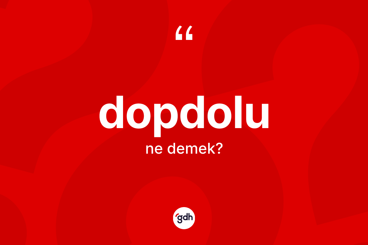 Dopdolu kelimesinin tanımı nedir? Dopdolu kelimesinin TDK'ya göre açıklaması nedir?