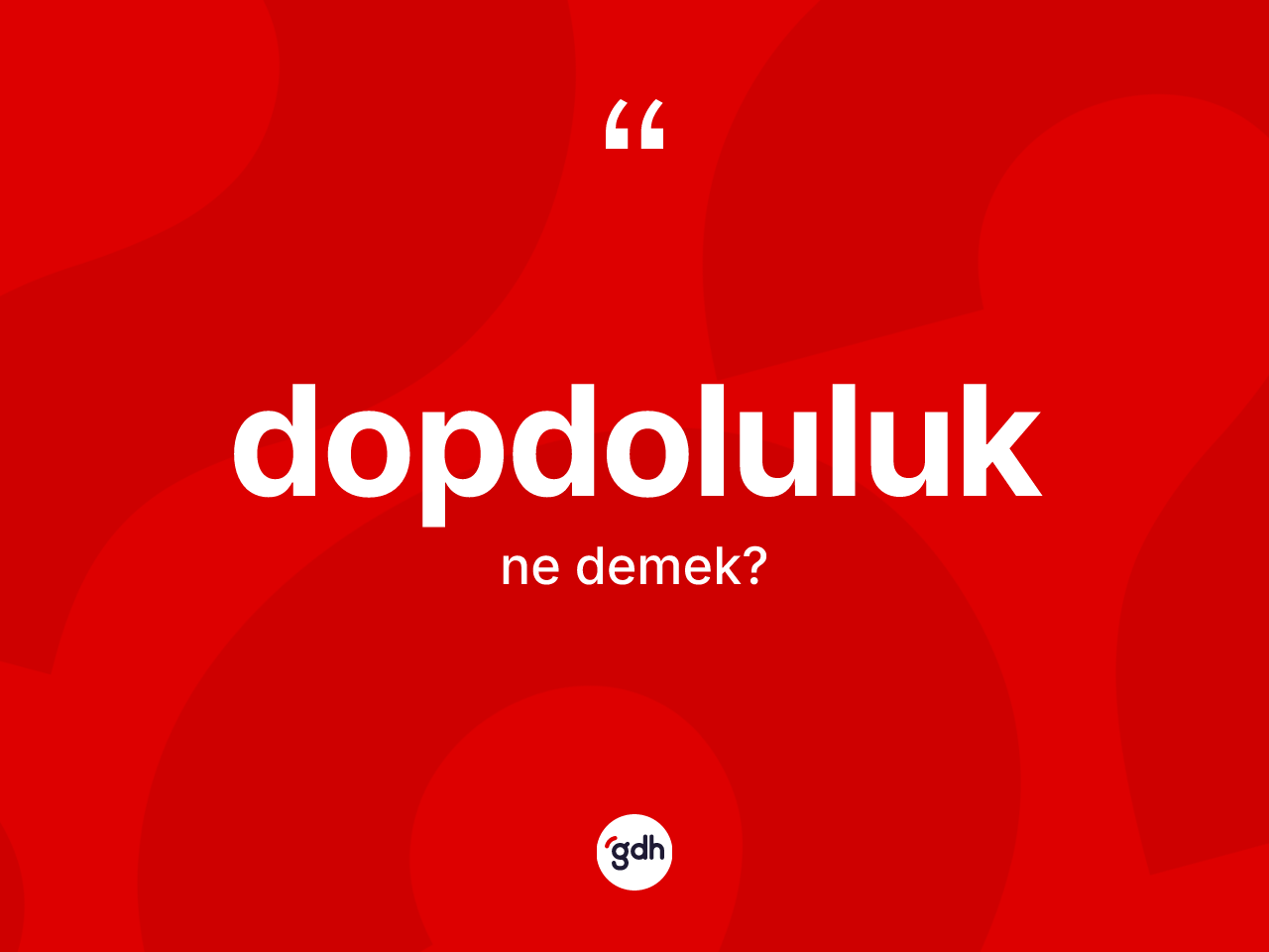 Dopdoluluk kelimesi ne demek? Dopdoluluğun halk arasındaki kullanımı nasıldır?