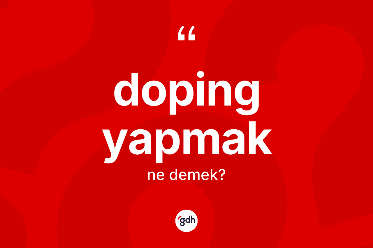 Doping yapmak ifadesinin tanımı nedir? Doping yapmak sözü nerede kullanılır?