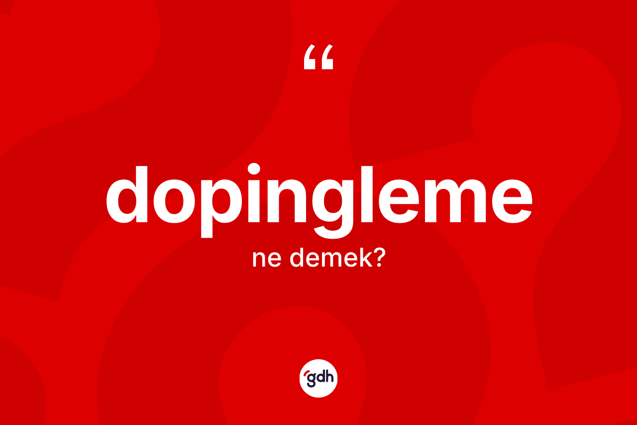 Dopingleme kelimesinin sözlükteki tanımı nedir? Dopinglemenin sözlükteki anlamı nedir?
