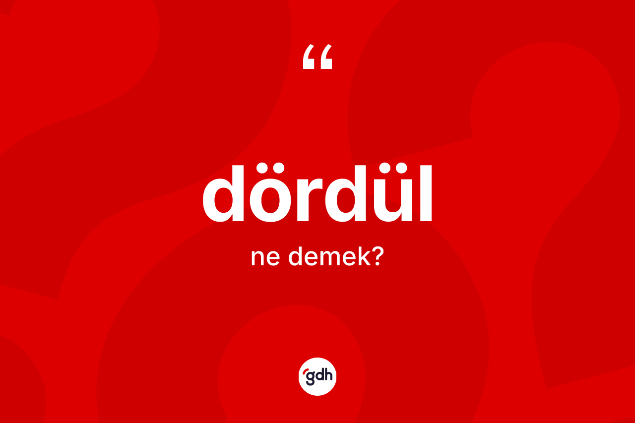 Dördül kelimesinin anlamı nedir? Dördülün TDK'ya göre anlamı nedir?