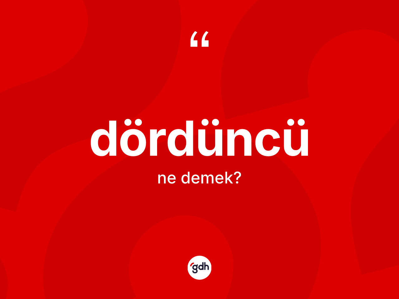 Dördüncü kelimesinin tanımı nedir? Dördüncü kelimesinin TDK anlamı nedir?
