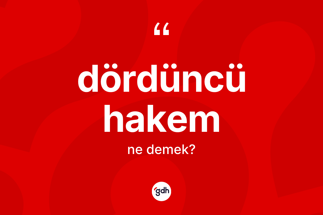 Dördüncü hakem kelimesi ne anlama gelir? Dördüncü hakem kelimesinin kaç farklı anlamı var?