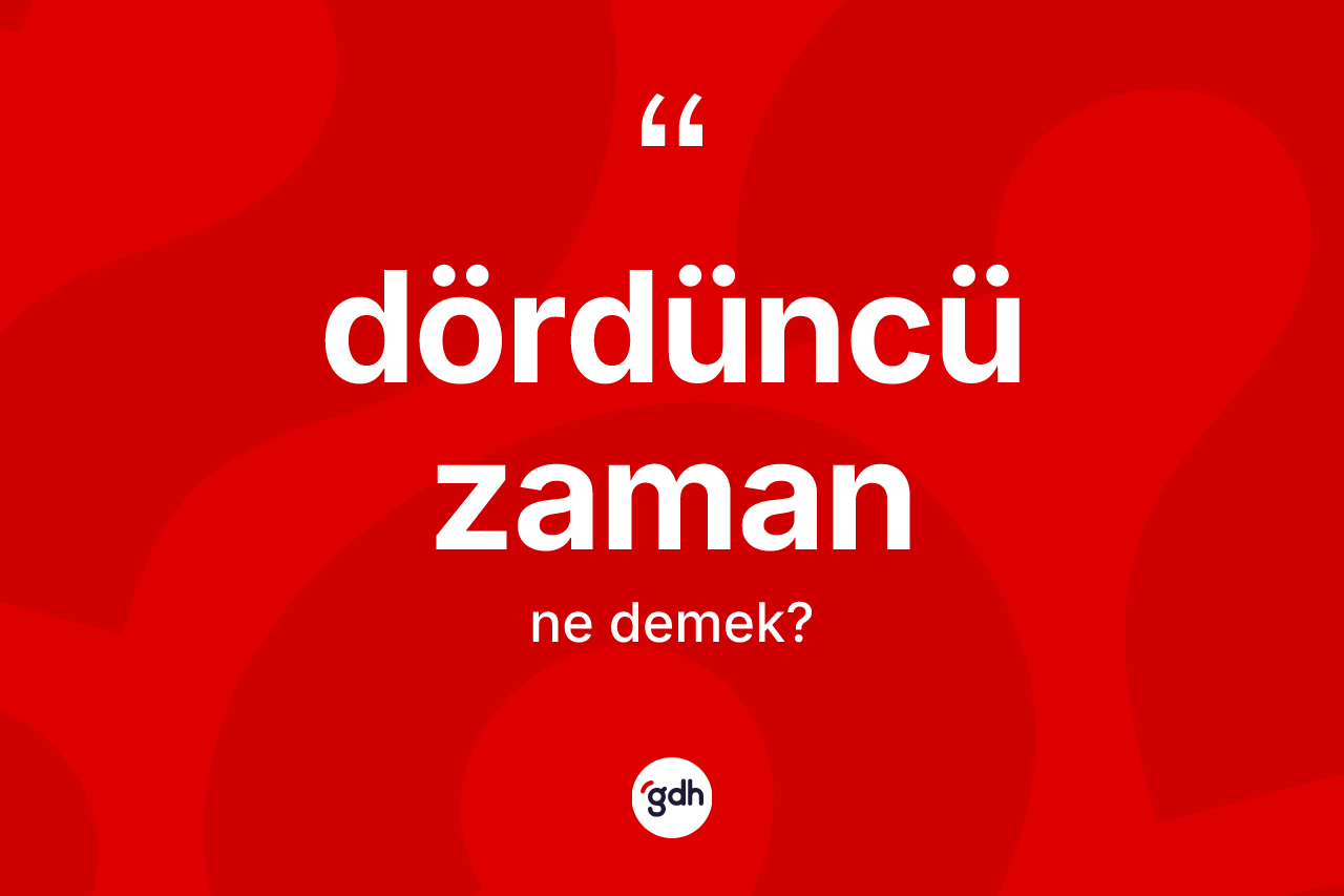 Dördüncü Zaman kelimesi ne demek?