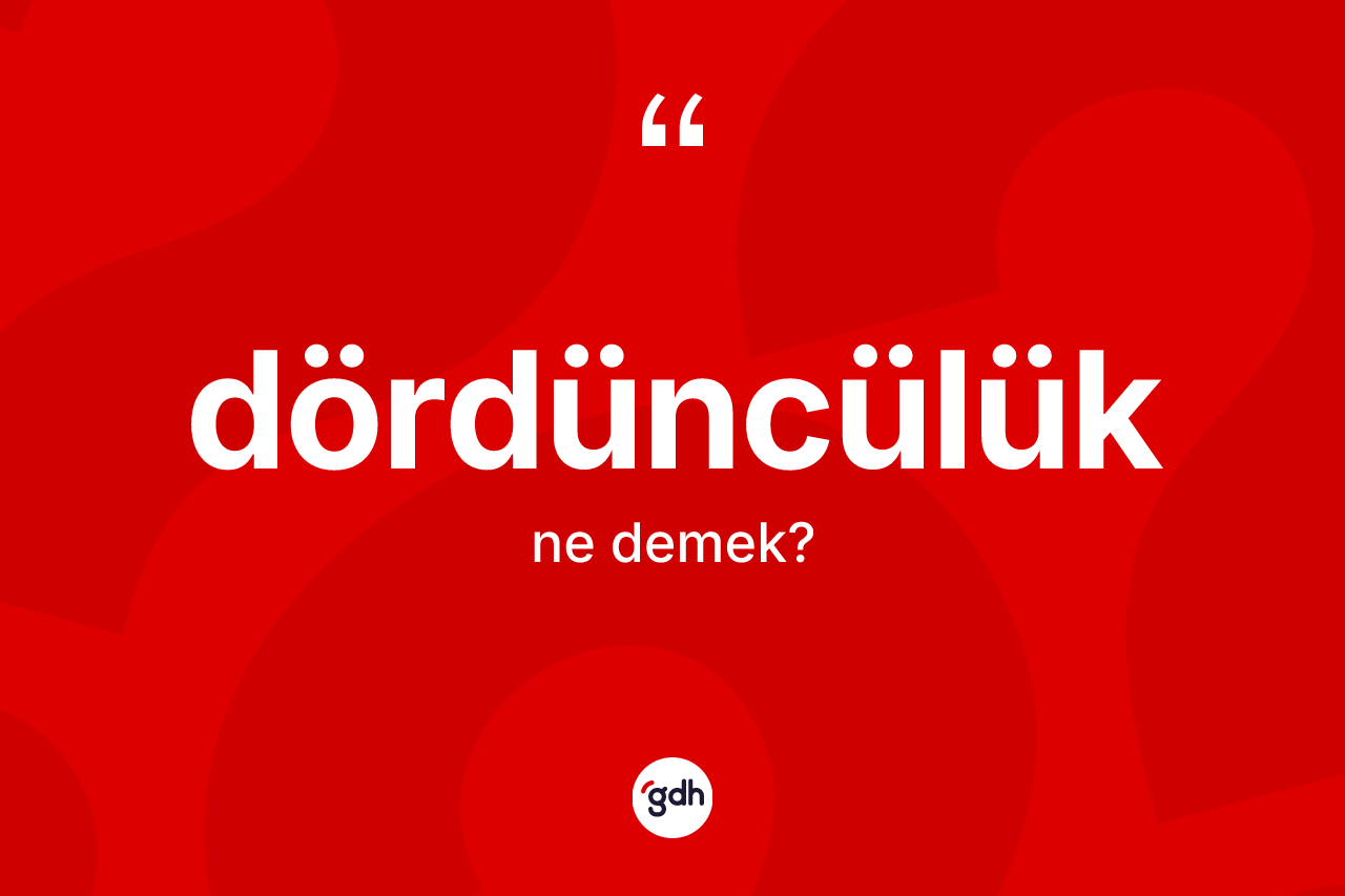 Dördüncülük ne anlama gelir?