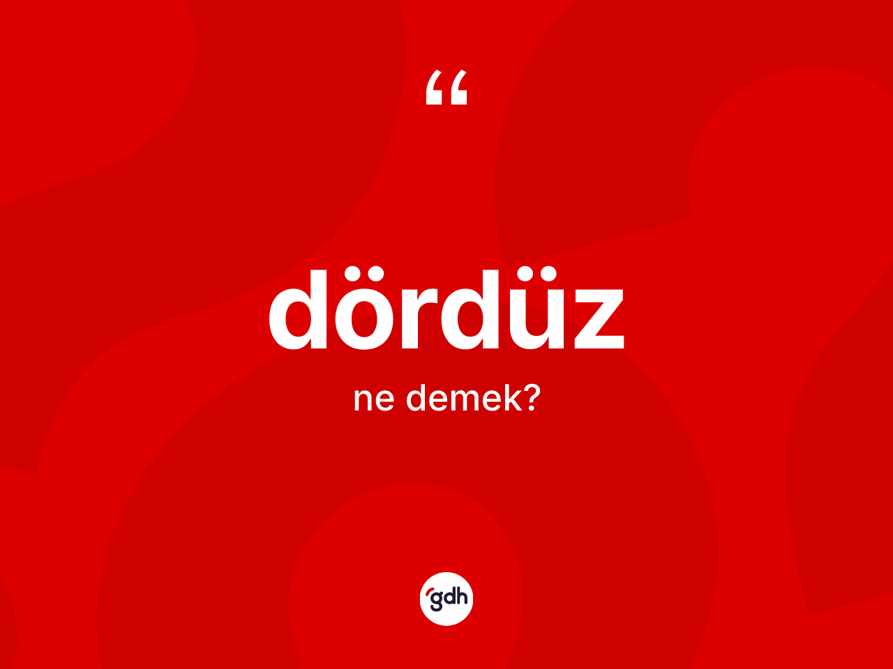 Dördüz kelimesinin anlamı nedir? Dördüzün TDK'ya göre anlamı nedir?