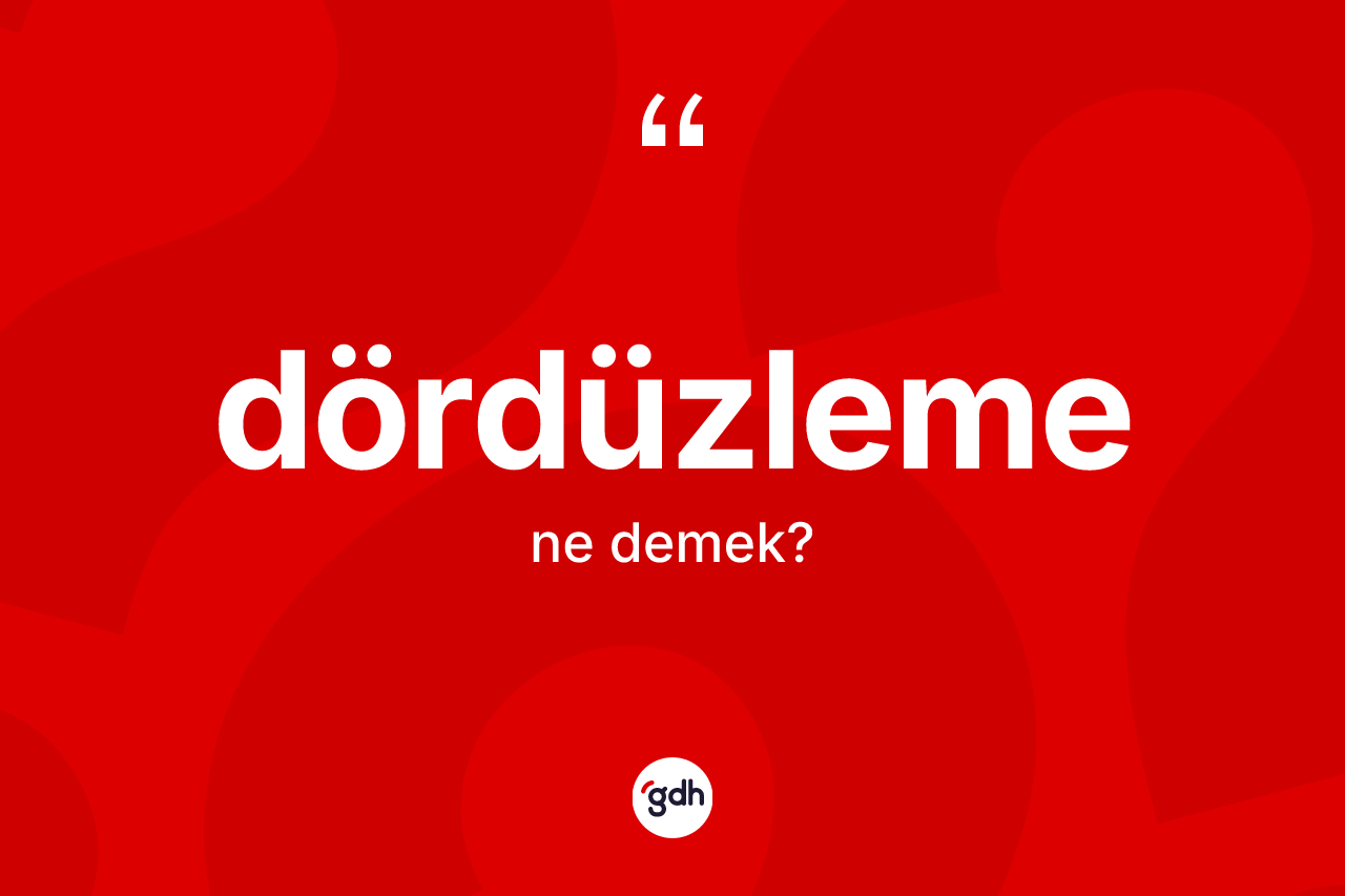 Dördüzleme kelimesinin sözlükteki tanımı nedir?