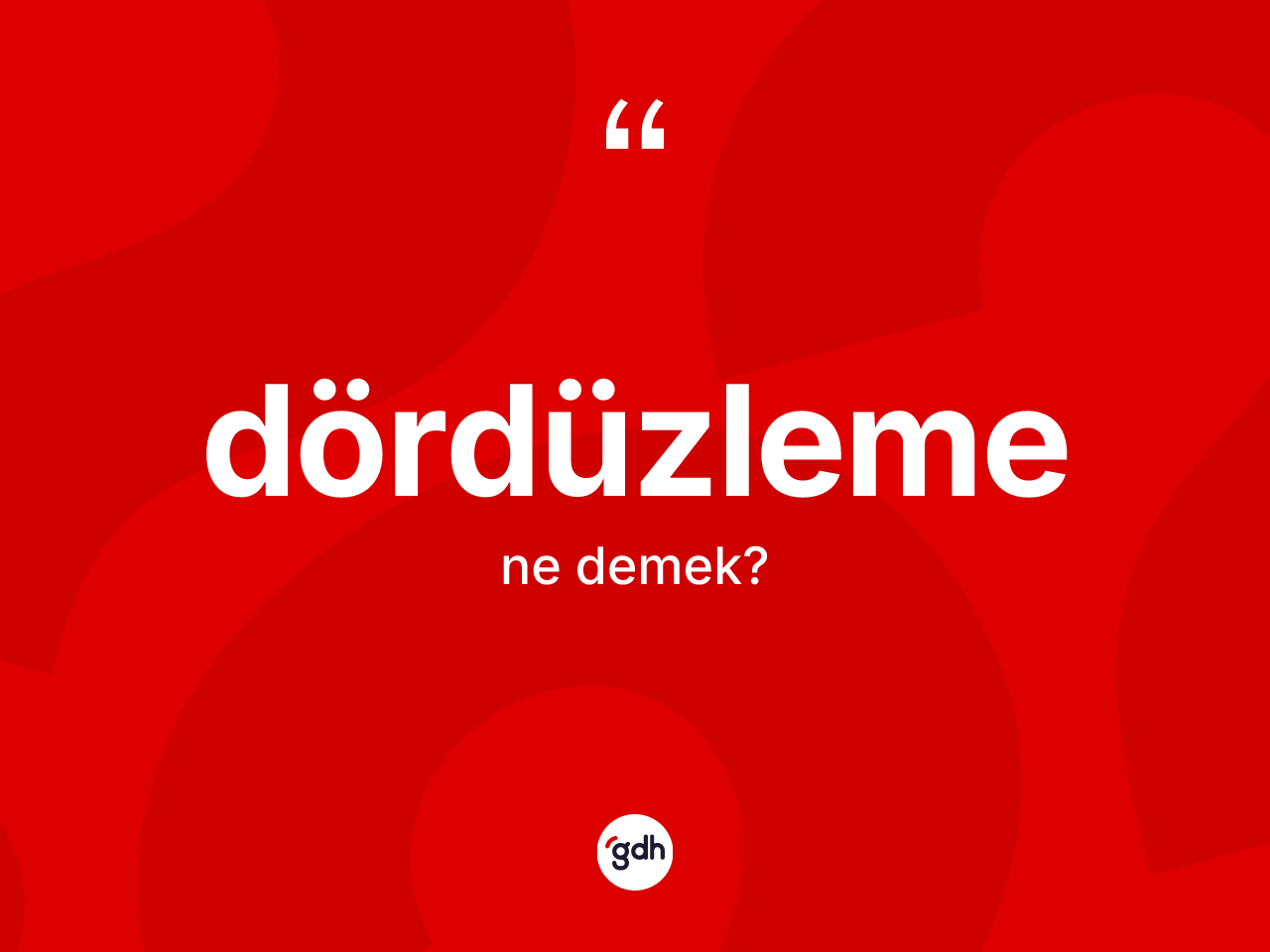 Dördüzleme kelimesinin sözlükteki tanımı nedir? Dördüzlemenin halk arasındaki kullanımı nasıldır?