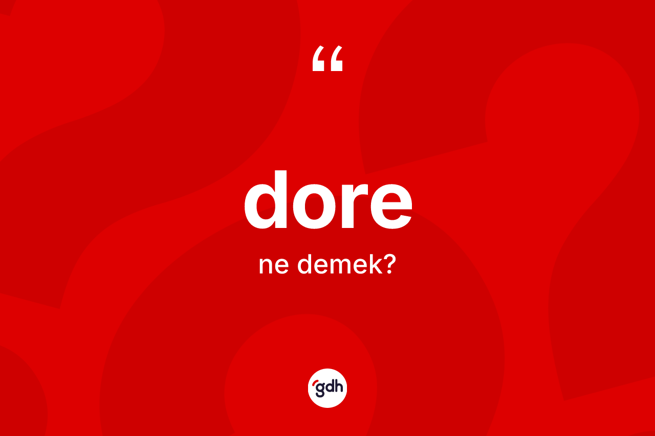 Dore ne anlama gelir? Dorenin TDK'ya göre anlamı nedir?