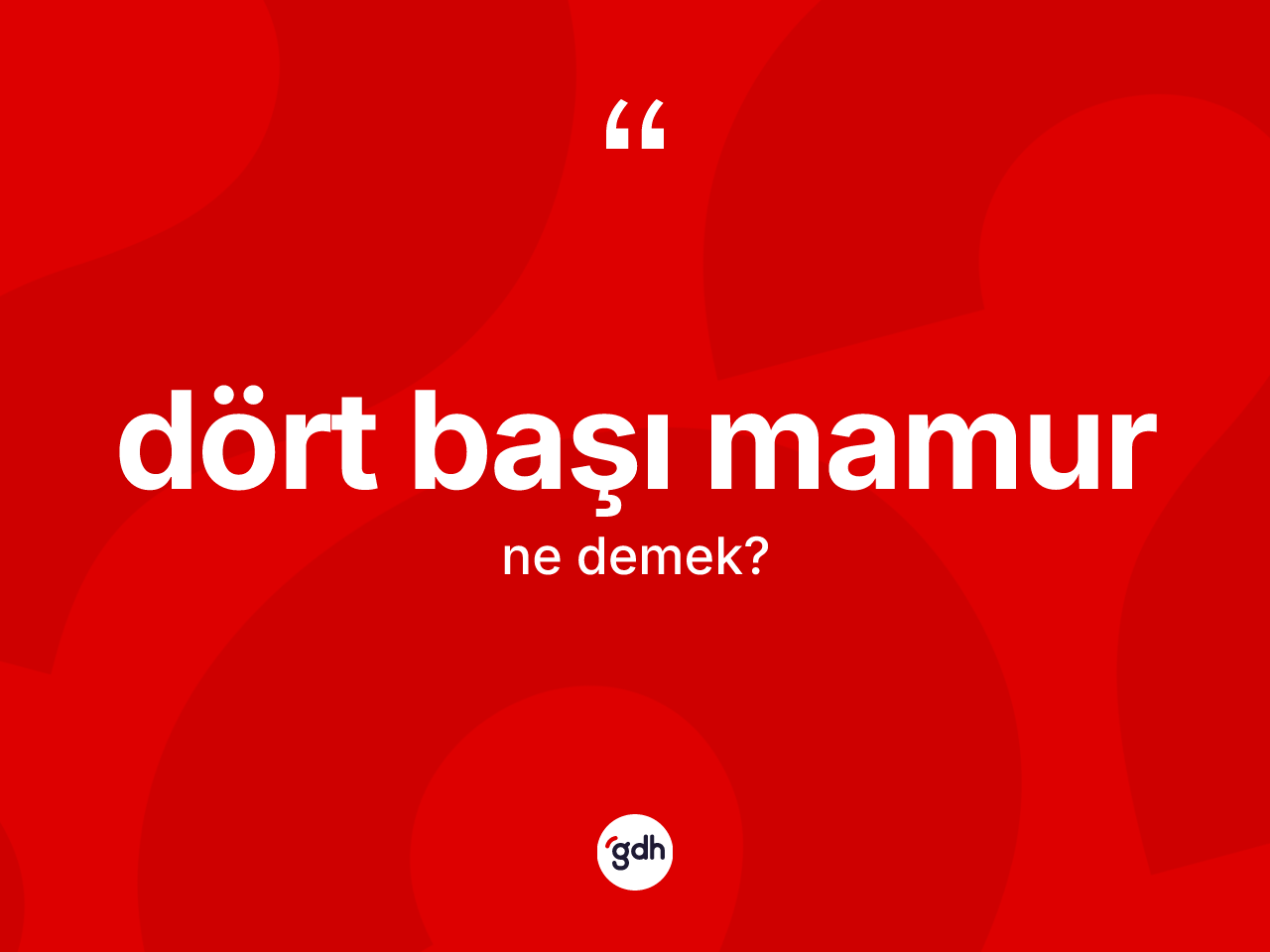 Dört başı mamur ne anlama gelir? Dört başı mamurun kısaca tanımı nedir?