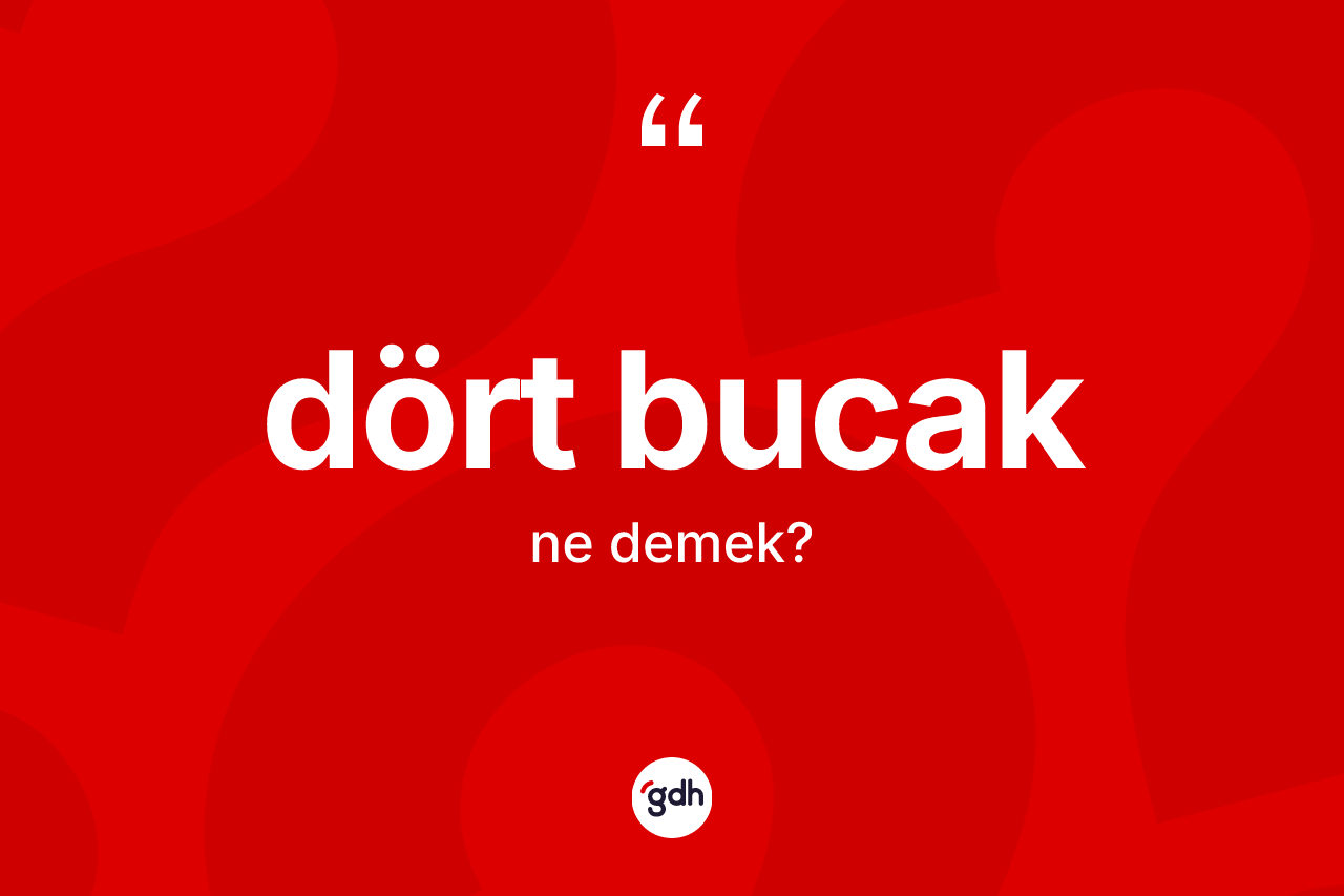 Dört bucak nedir? Dört bucağın TDK'ya göre anlamı nedir?