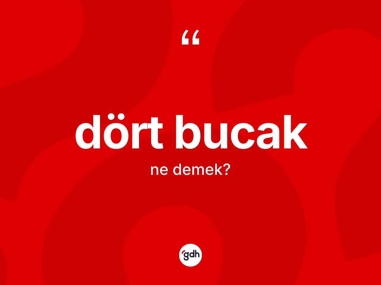 Dört bucak nedir? Dört bucağın TDK'ya göre anlamı nedir?