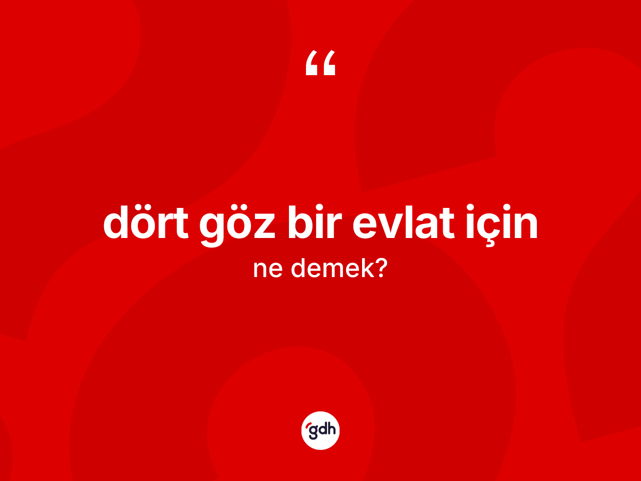 Dört göz bir evlat için ifadesinin tanımı nedir? Dört göz bir evlat için ifadesinin özellikleri nelerdir?