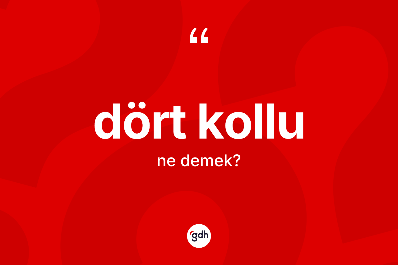 Dört kollu kelimesinin sözlükteki tanımı nedir?