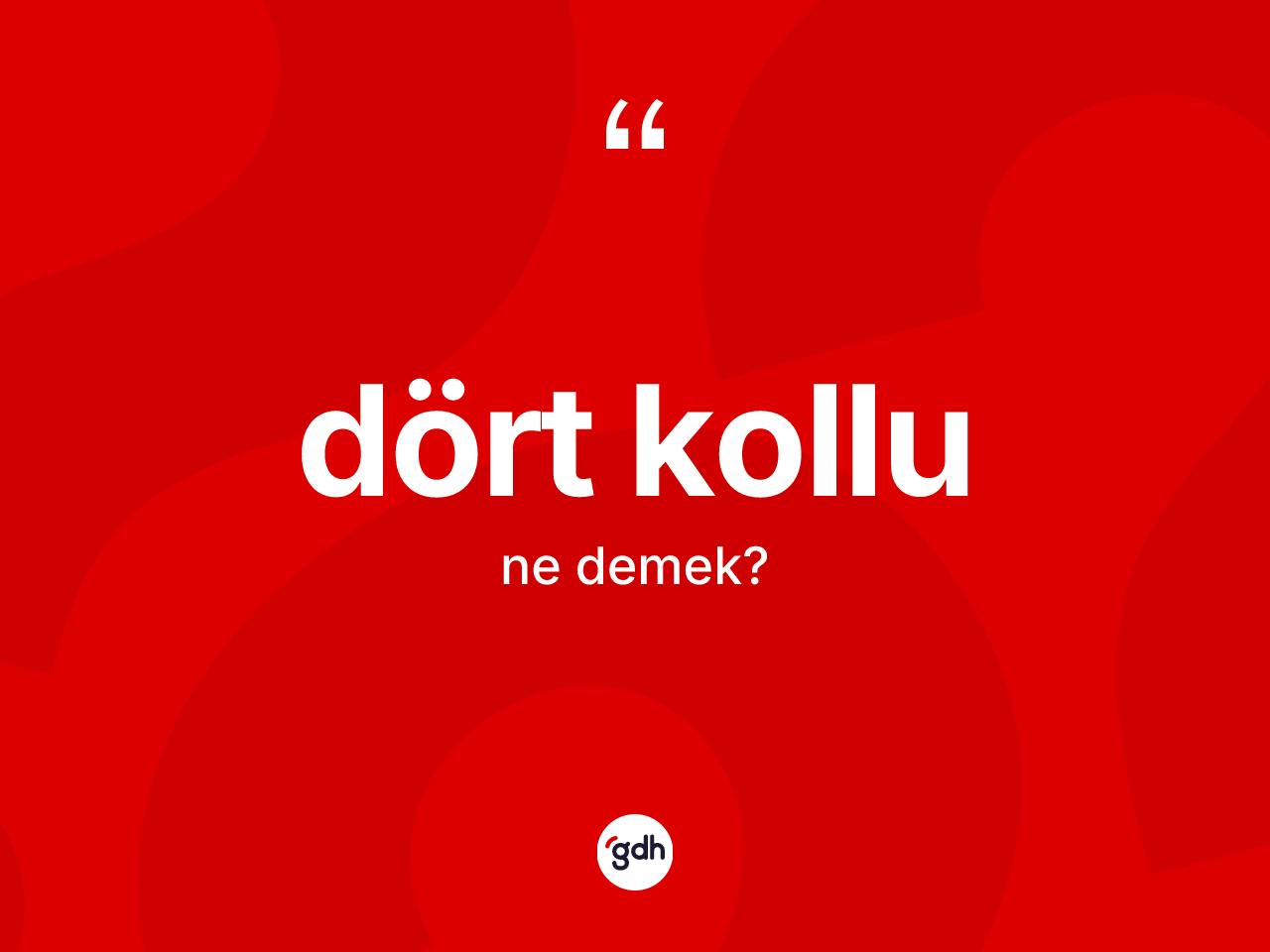 Dört kollu kelimesinin sözlükteki tanımı nedir? Dört kollunun TDK'ya göre anlamı nedir?