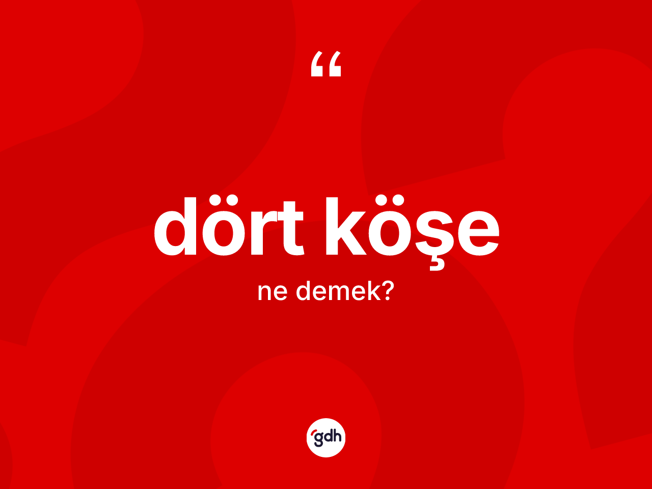 Dört köşe kelimesi nedir? Dört köşenin halk arasındaki kullanımı nasıldır?