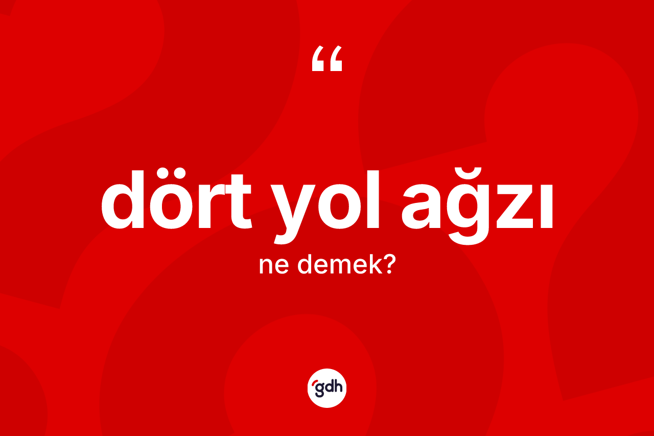 Dört yol ağzı kelimesi nedir?