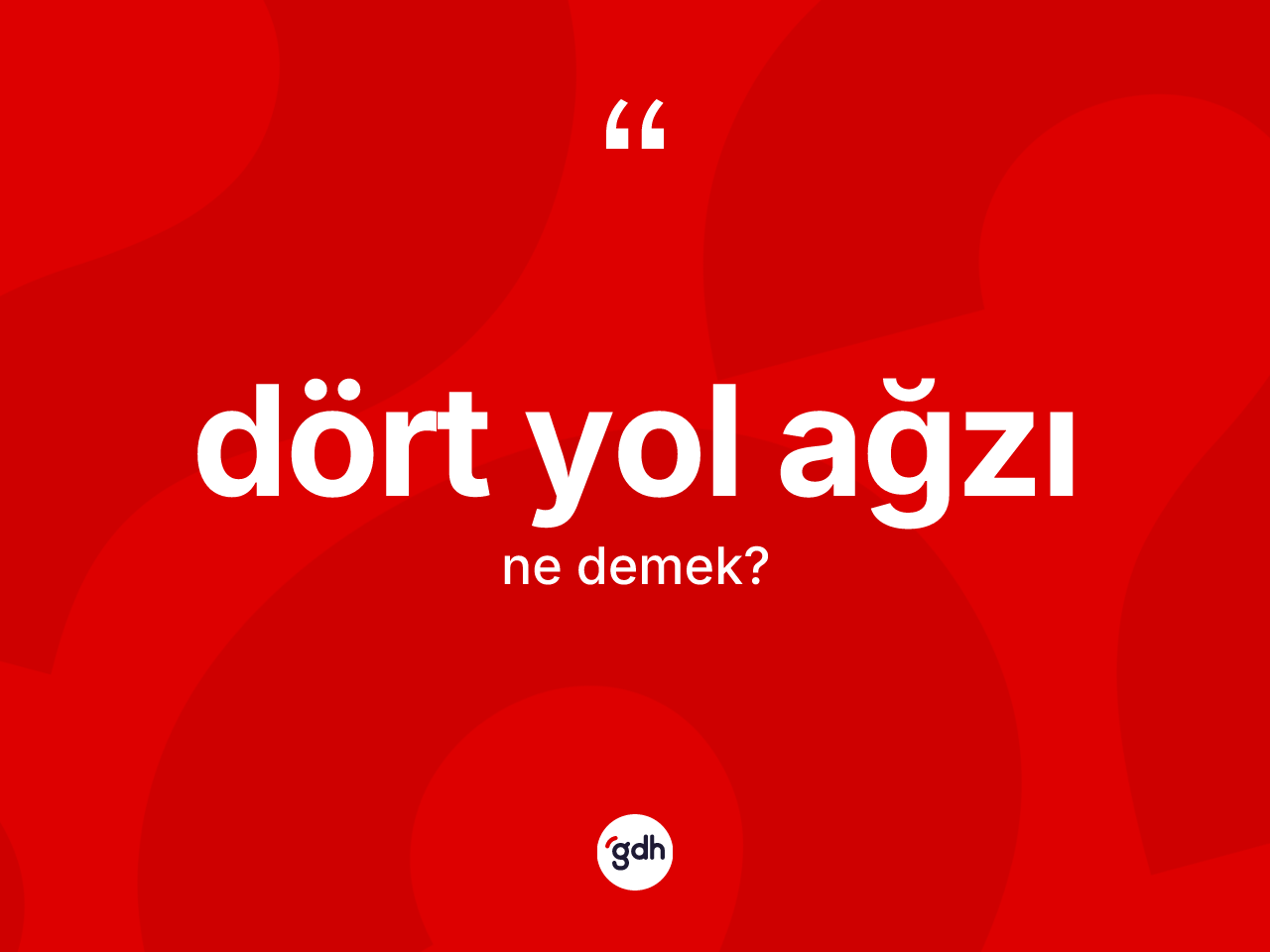 Dört yol ağzı kelimesi nedir? Dört yol ağzının TDK'ya göre anlamı nedir?