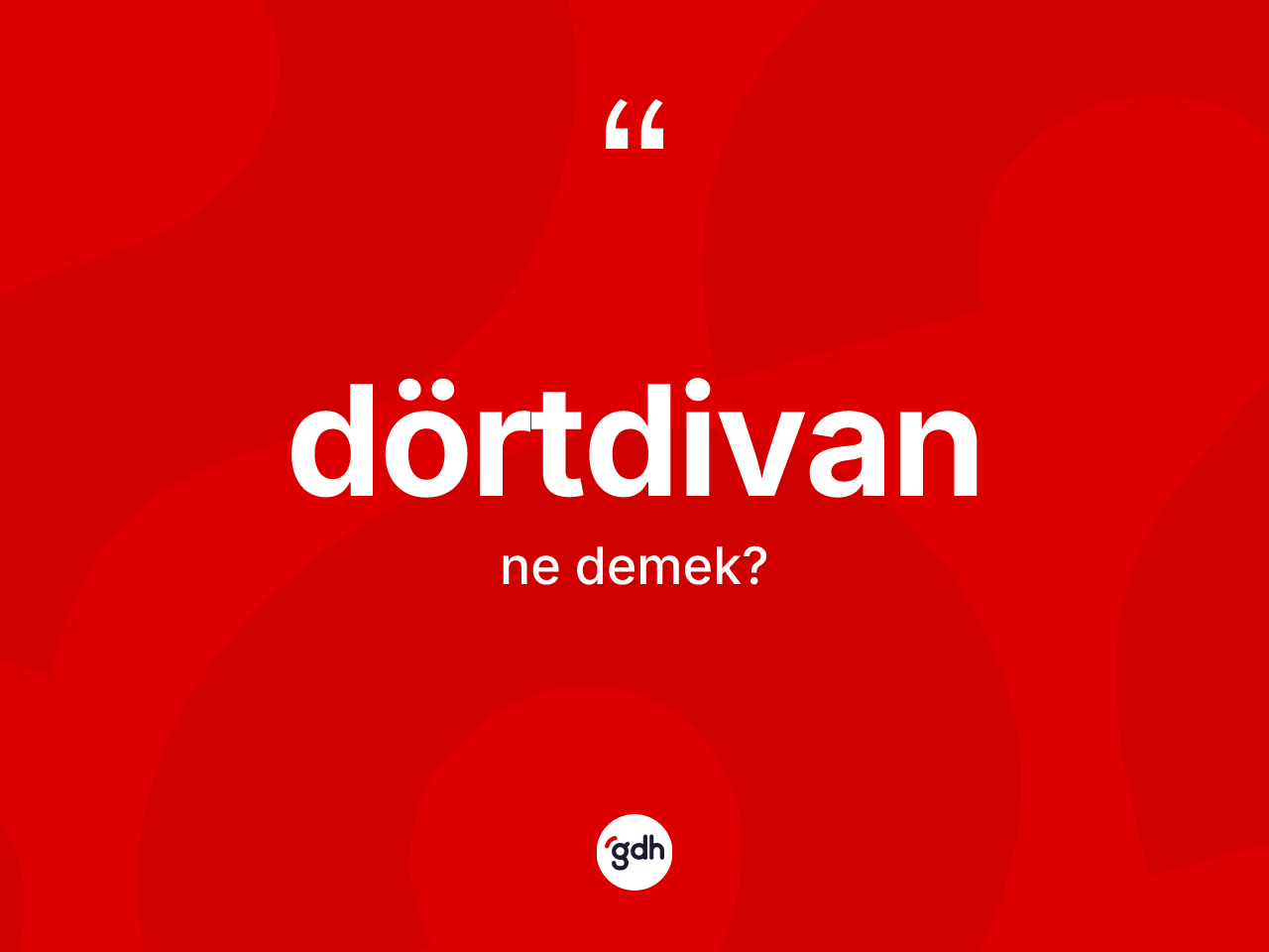 Dörtdivan kelimesi ne demek? Dörtdivan kelimesinin TDK anlamı nedir?