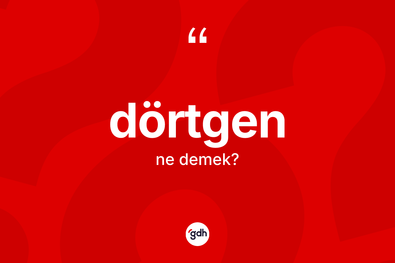 Dörtgen kelimesi nedir? Dörtgenin TDK'ya göre anlamı nedir?