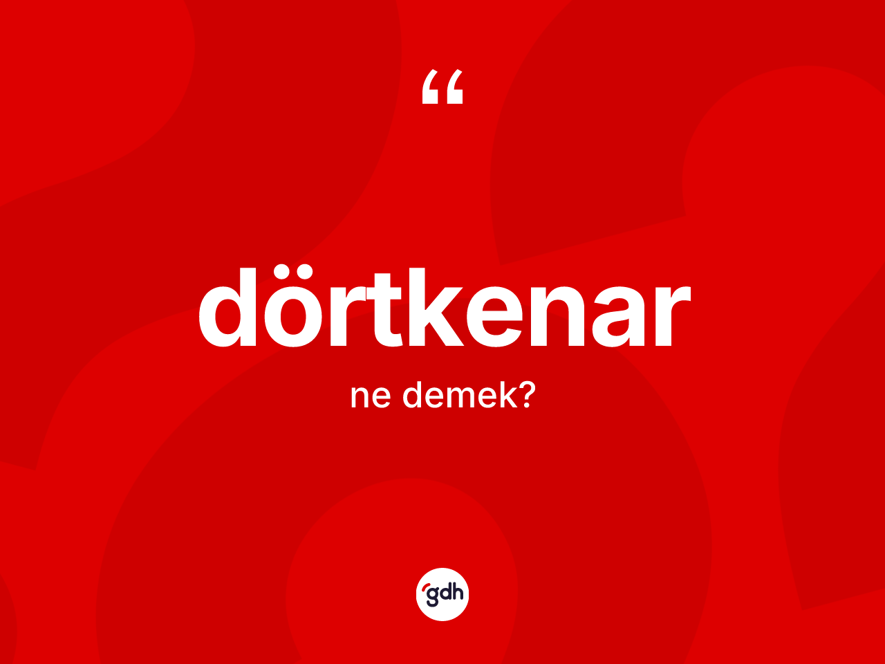 Dörtkenar nedir? Dörtkenarın TDK'ya göre anlamı nedir?
