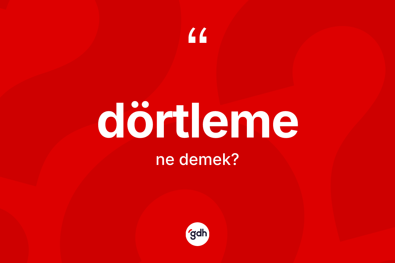 Dörtleme kelimesinin tanımı nedir?