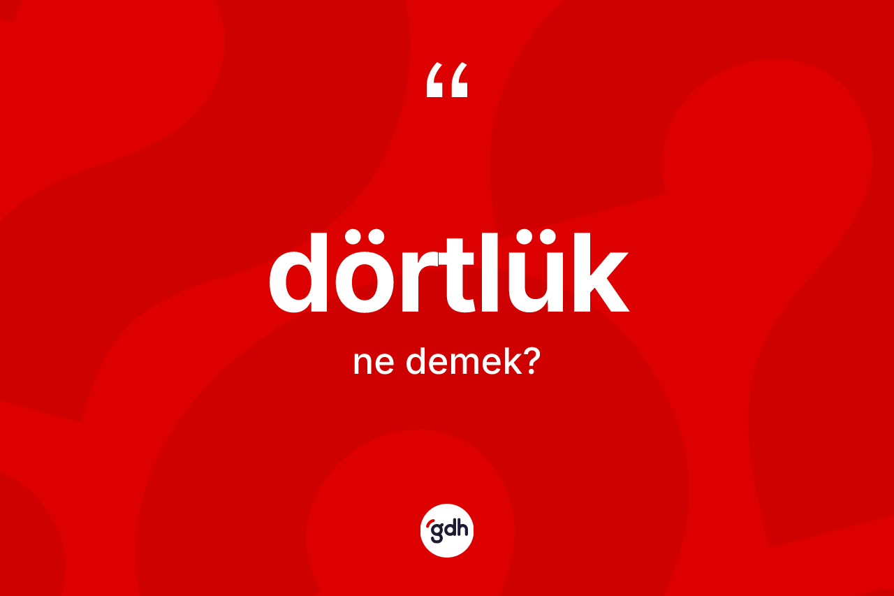 Dörtlük ne demek?