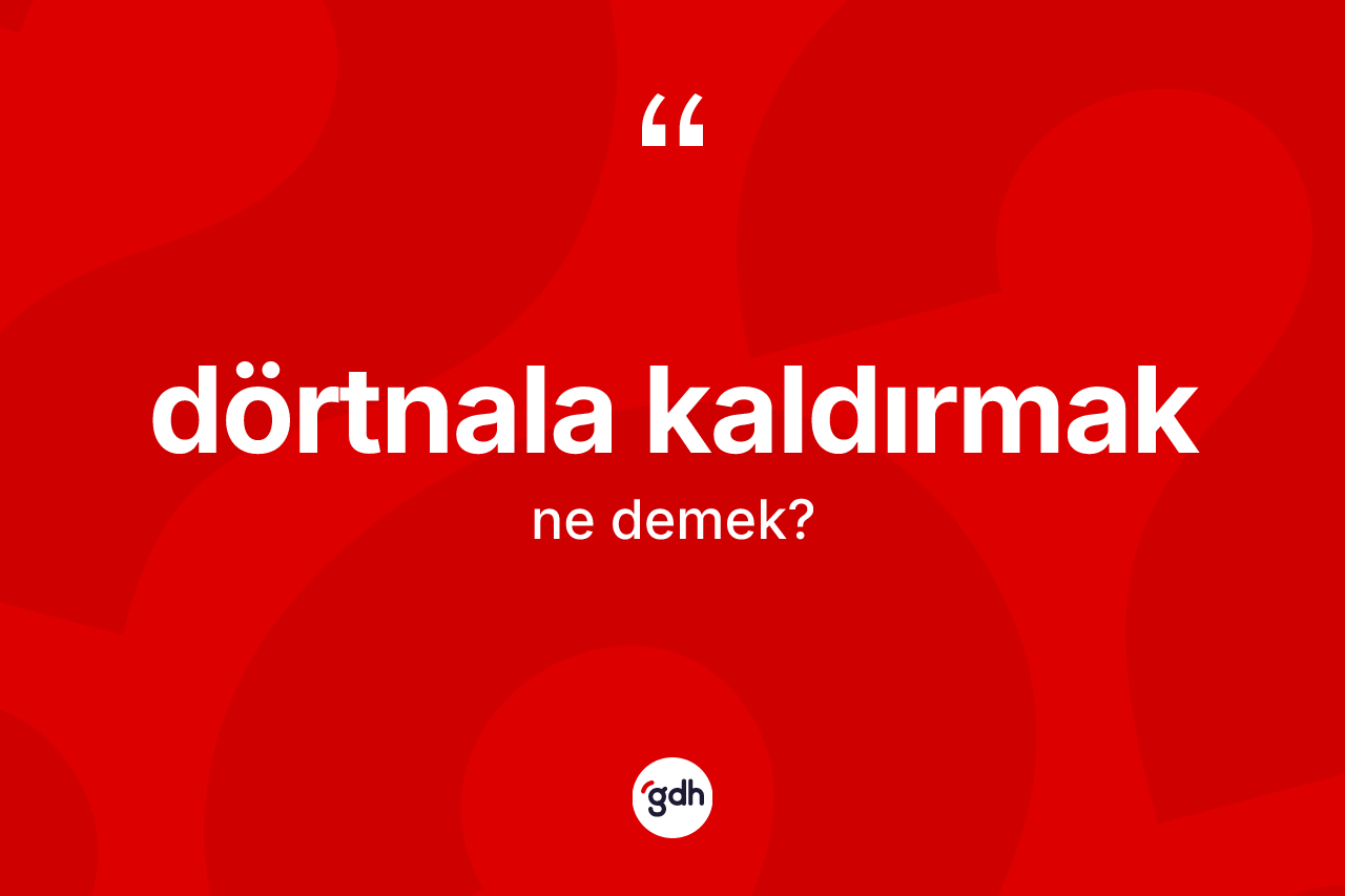 Dörtnala kaldırmak nedir?