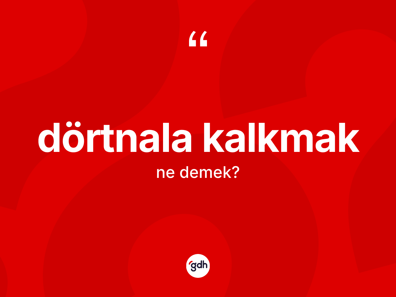Dörtnala kalkmak ifadesinin tanımı nedir? Dörtnala kalkmak sözü hangi durumlarda kullanılır?
