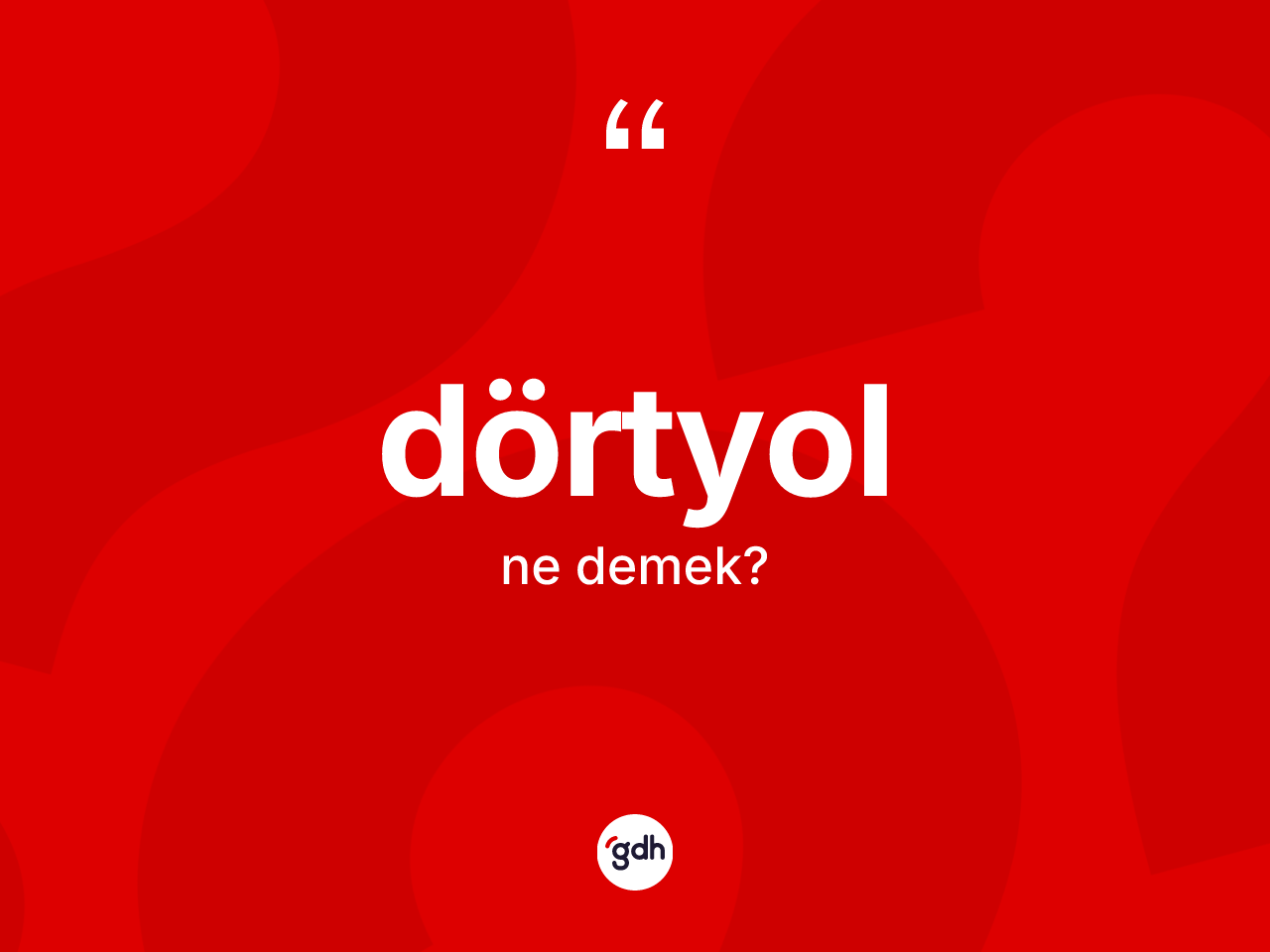 Dörtyol kelimesi ne anlama gelir? Dörtyol kelimesinin TDK'ya göre açıklaması nedir?