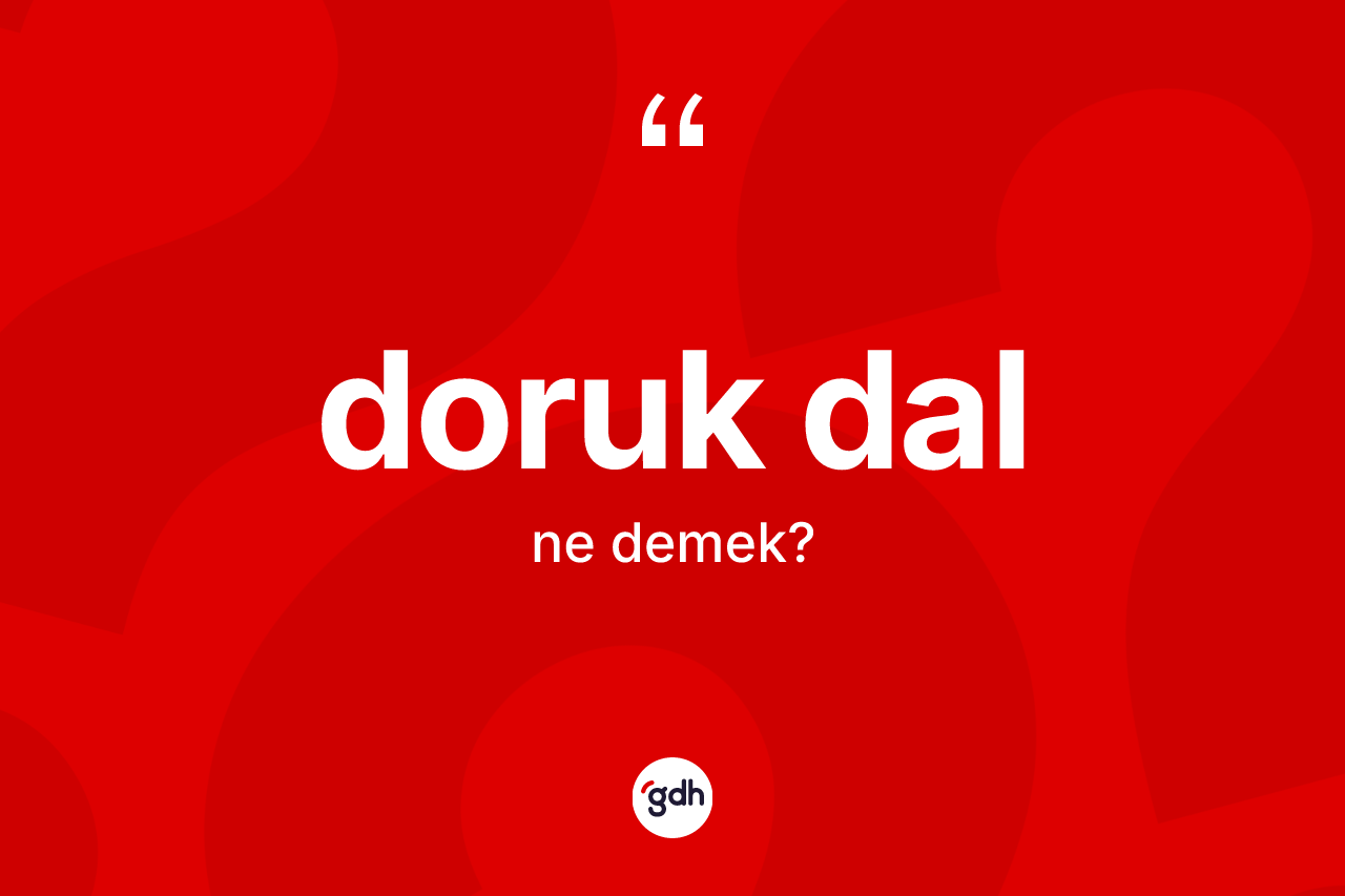 Doruk dal kelimesinin anlamı nedir? Doruk dal kelimesinin TDK anlamı nedir?