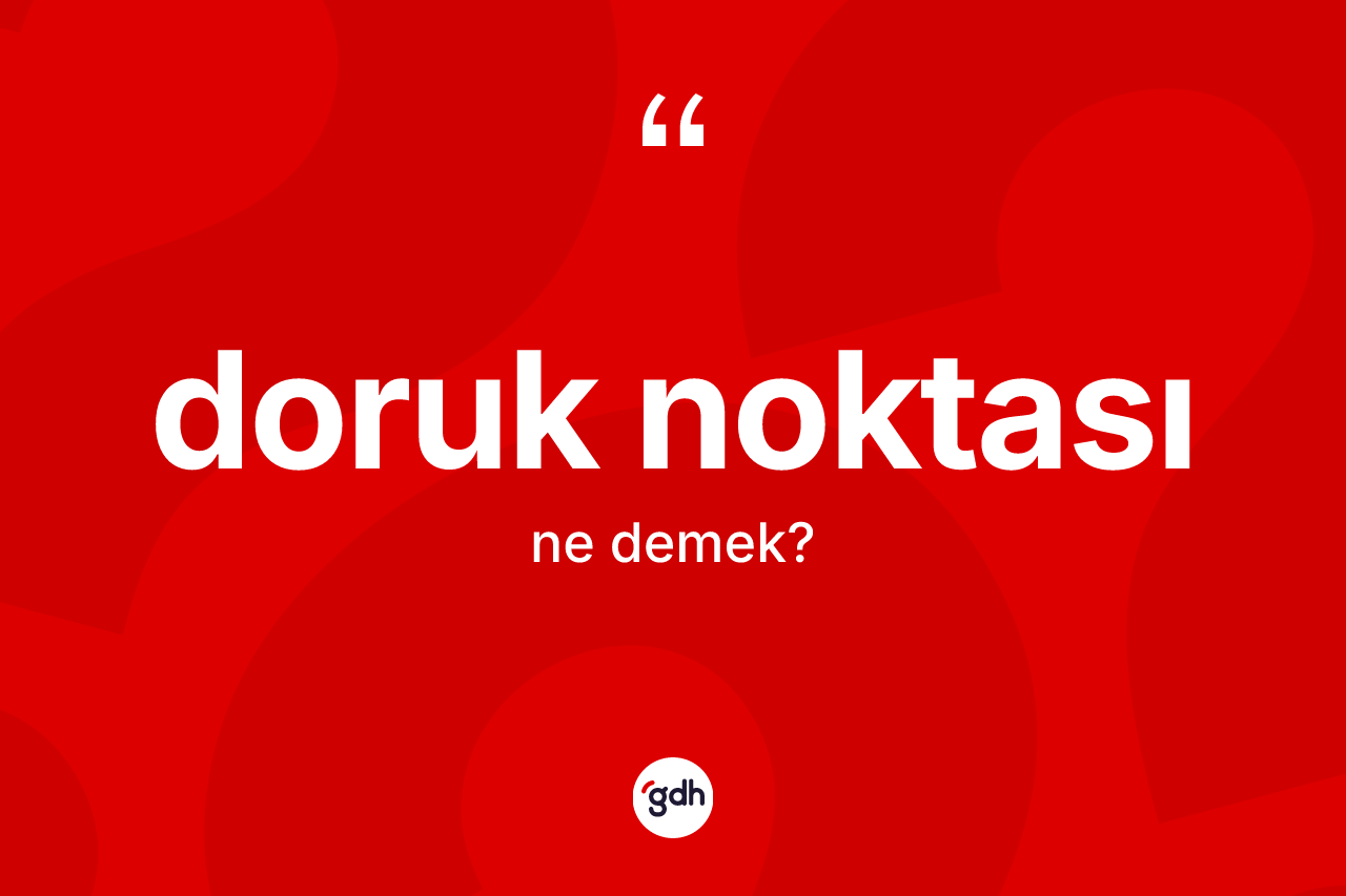 Doruk noktası kelimesinin tanımı nedir? Doruk noktası kelimesinin kaç farklı anlamı var?