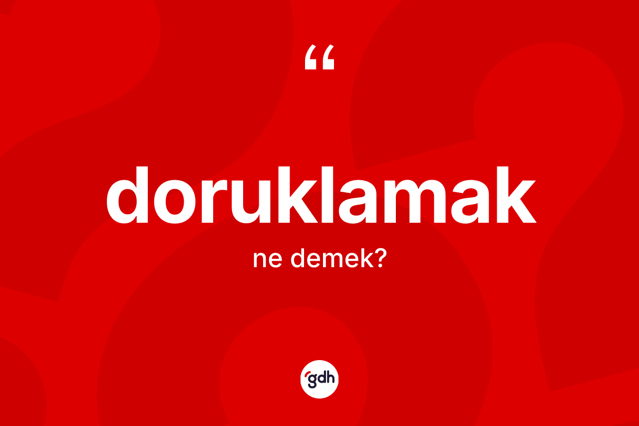 Doruklamak ne demek? Doruklamağın TDK'ya göre anlamı nedir?