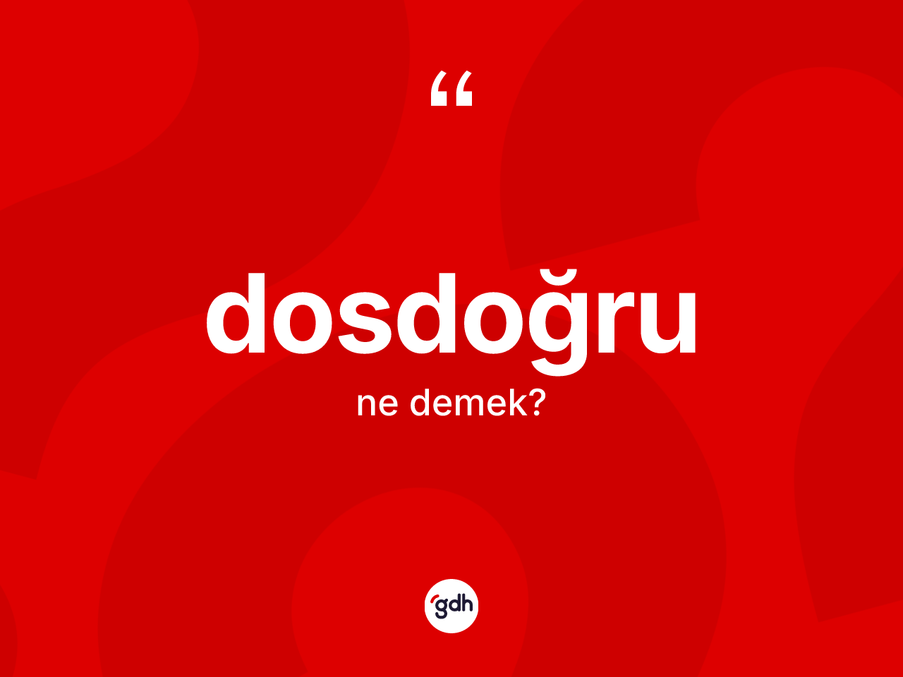 Dosdoğru kelimesinin tanımı nedir? Dosdoğrunun TDK'ya göre anlamı nedir?