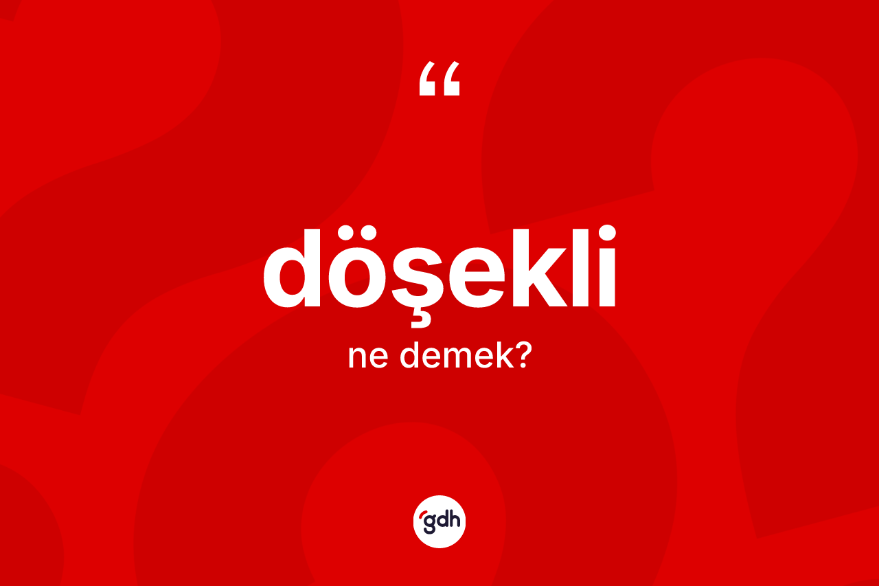 Döşekli nedir? Döşeklinin TDK'ya göre anlamı nedir?