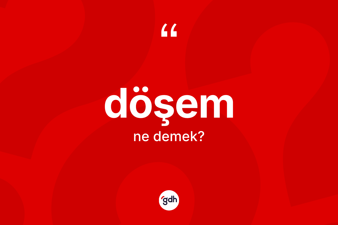 Döşem kelimesi ne anlama gelir? Döşemin sözlükteki anlamı nedir?
