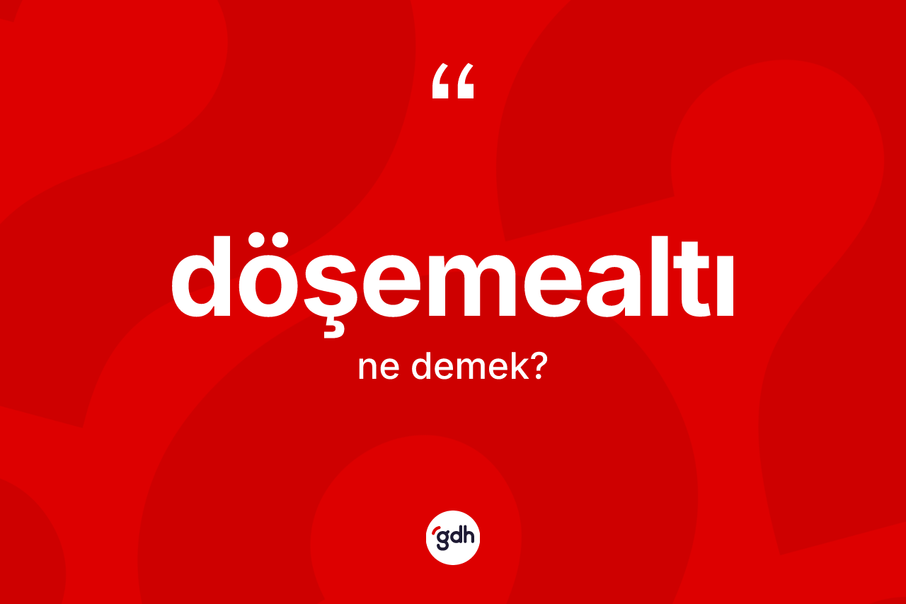 Döşemealtı ne anlama gelir? Döşemealtı kelimesinin TDK anlamı nedir?