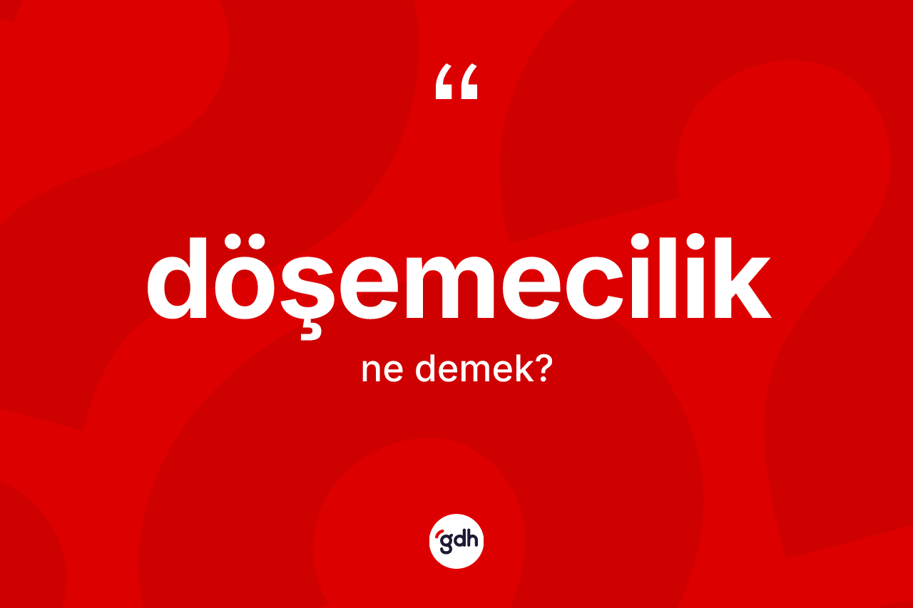 Döşemecilik kelimesinin sözlükteki tanımı nedir? Döşemecilik kelimesinin özellikleri nelerdir?