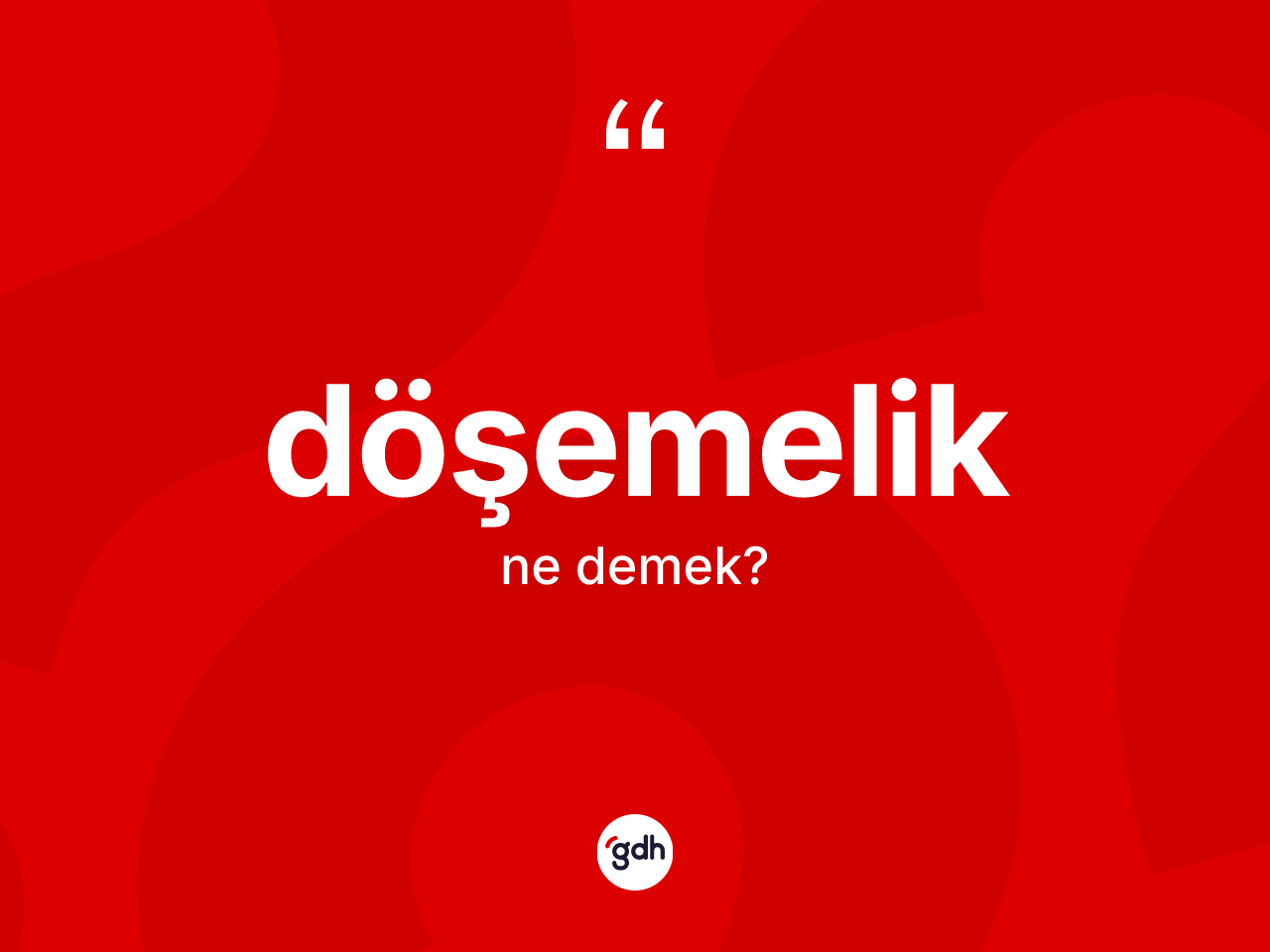 Döşemelik kelimesi nedir? Döşemeliğin TDK'ya göre anlamı nedir?