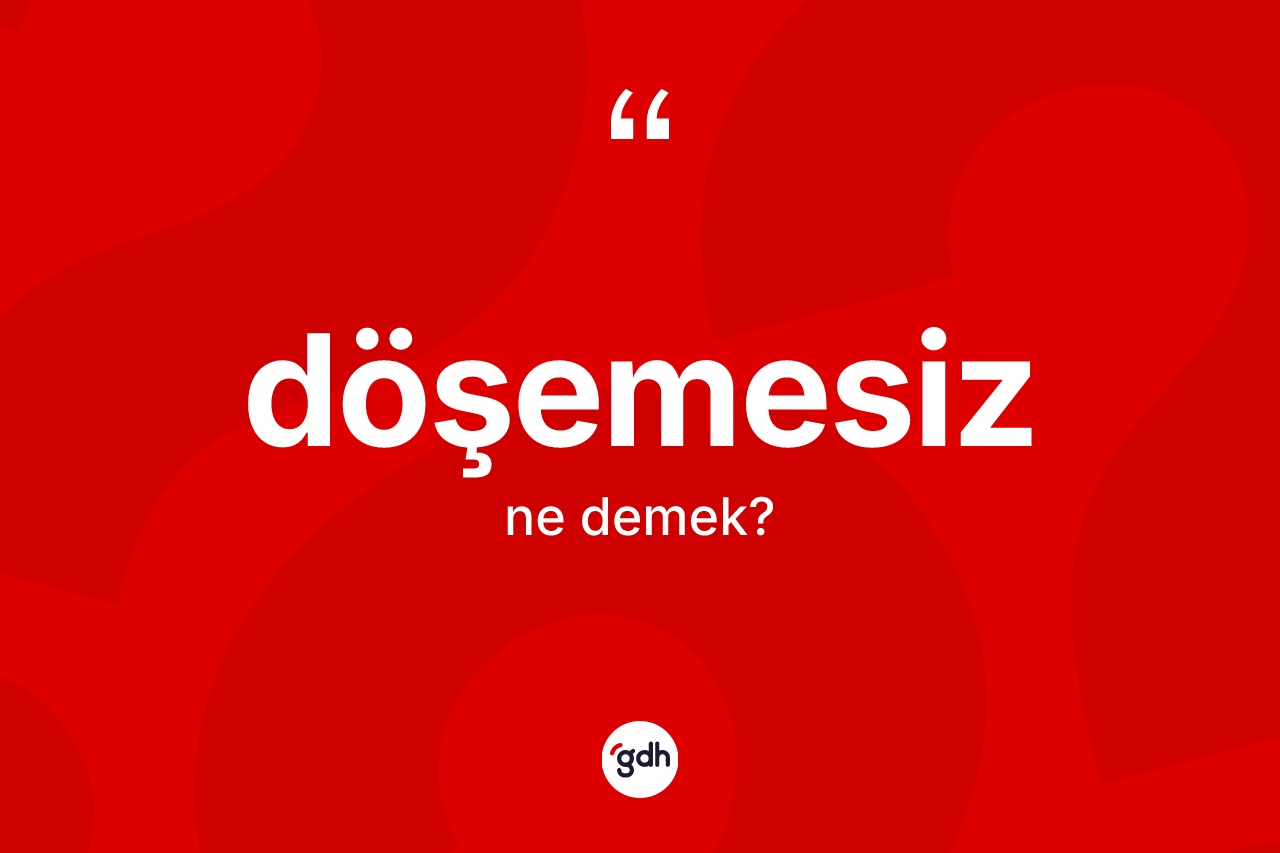Döşemesiz kelimesinin tanımı nedir? Döşemesizin TDK'ya göre anlamı nedir?