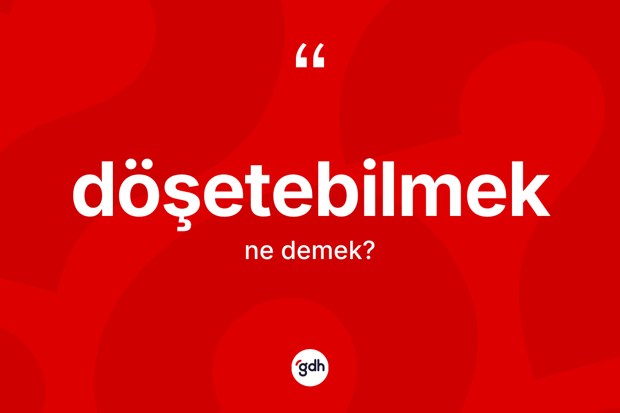 Döşetebilmek kelimesinin tanımı nedir?