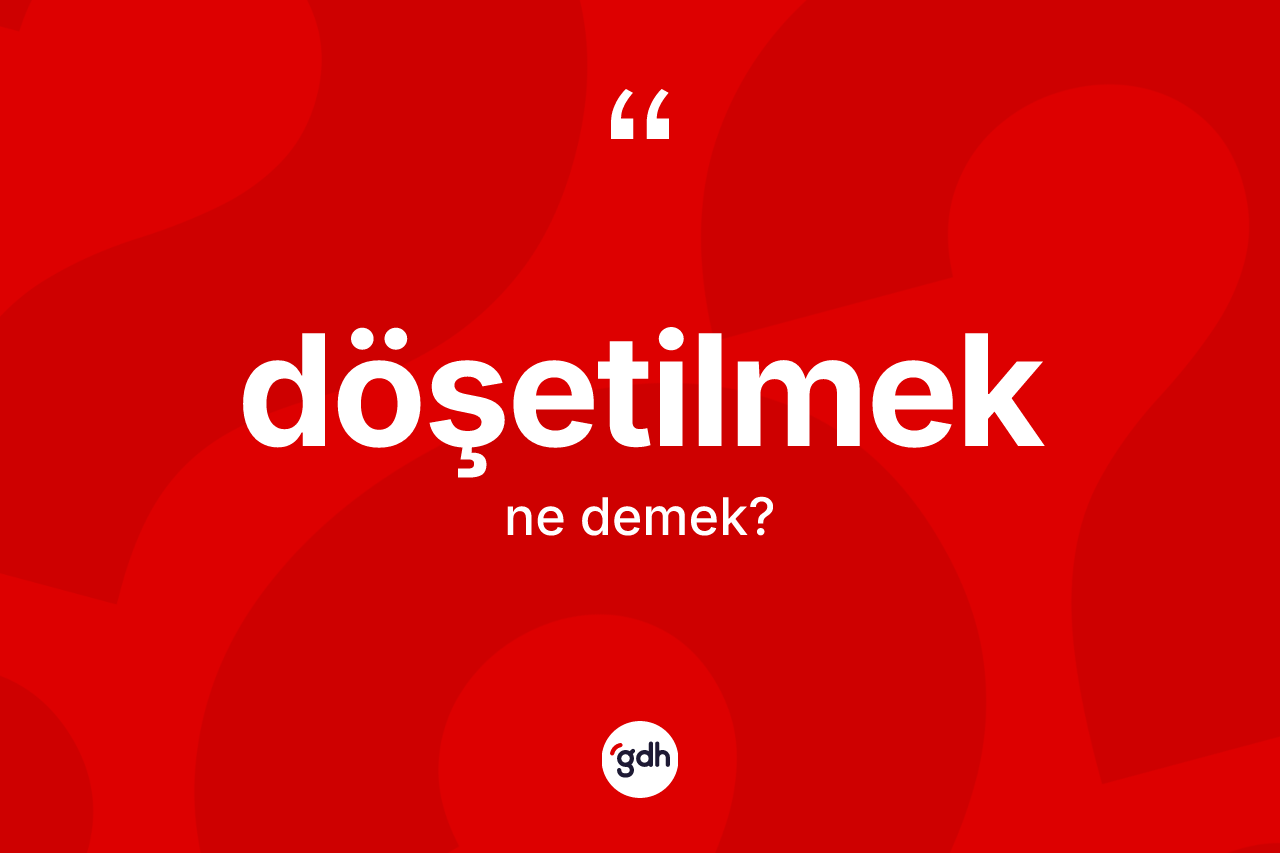 Döşetilmek kelimesinin tanımı nedir? Döşetilmeğin TDK'ya göre anlamı nedir?