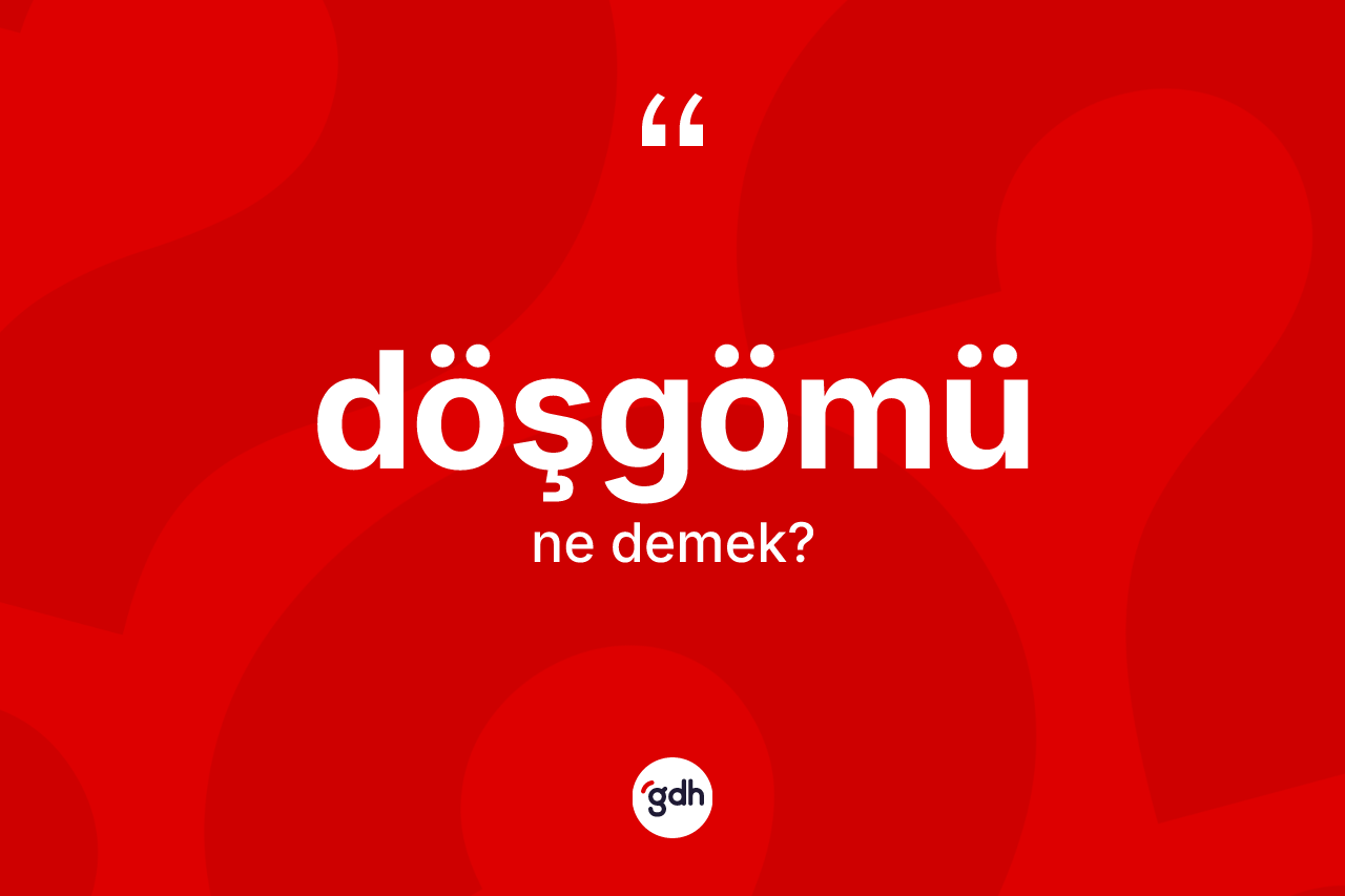Döşgömü ne anlama gelir? Döşgömünün TDK'ya göre anlamı nedir?