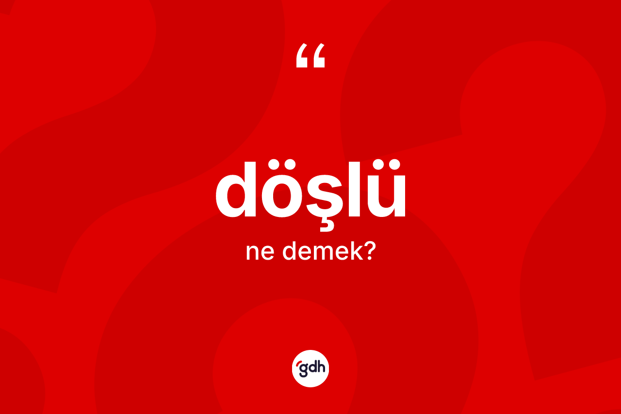 Döşlü kelimesinin anlamı nedir? Döşlünün kısaca tanımı nedir?
