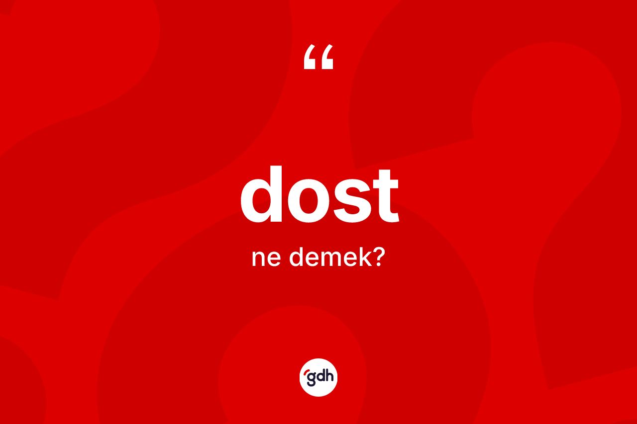 Dost kelimesinin sözlükteki tanımı nedir?