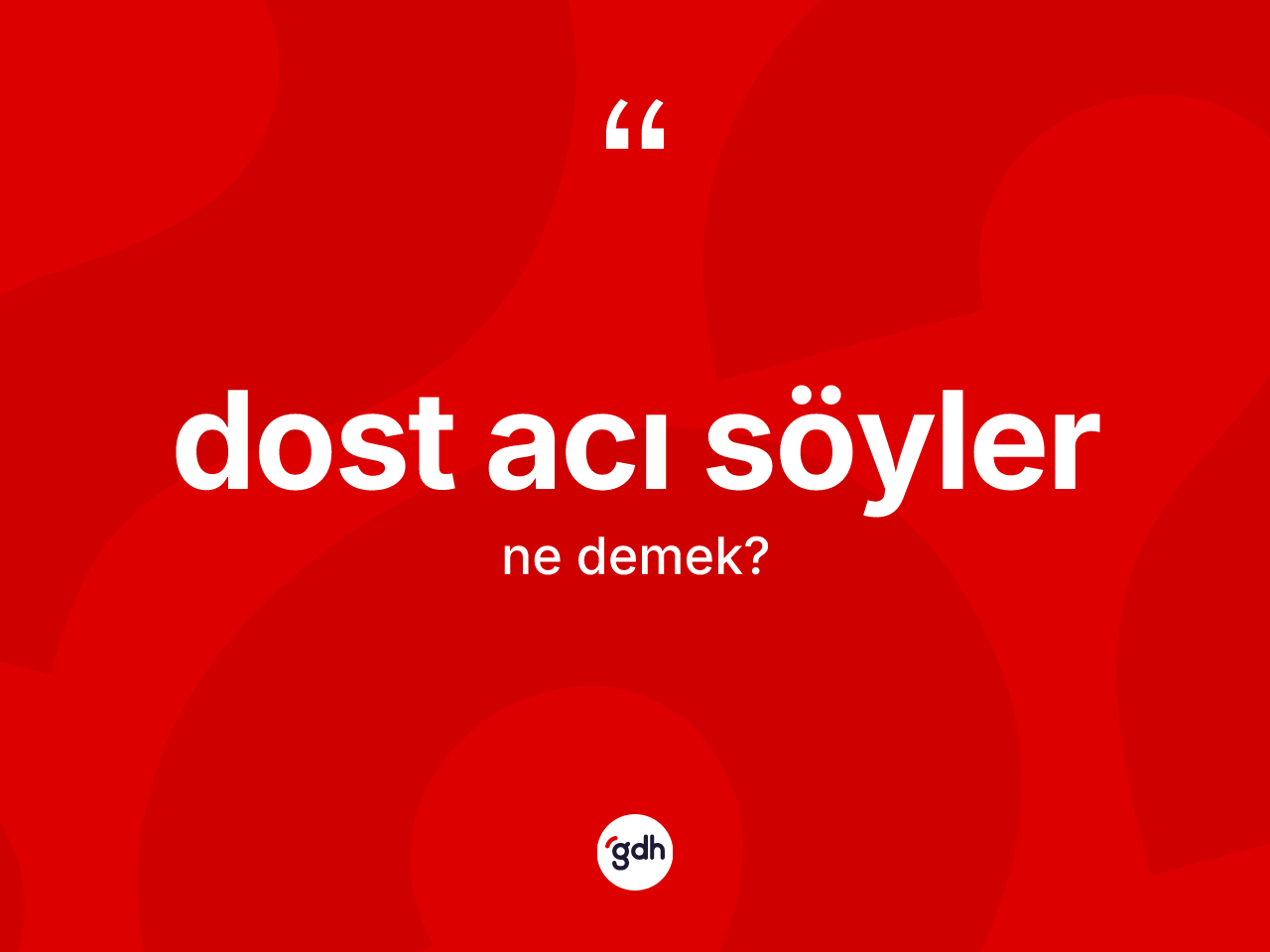 Dost acı söyler ifadesinin sözlükteki anlamı nedir? Dost acı söyler sözü hangi durumlarda kullanılır?